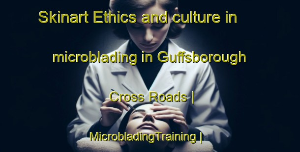Skinart Ethics and culture in microblading in Guffsborough Cross Roads | MicrobladingTraining | MicrobladingClasses | SkinartTraining-Ireland